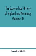 The ecclesiastical history of England and Normandy (Volume II)