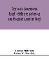 Toadstools, mushrooms, fungi, edible and poisonous; one thousand American fungi