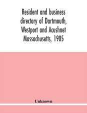 Resident and business directory of Dartmouth, Westport and Acushnet Massachusetts, 1905