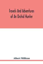 Travels and adventures of an orchid hunter. An account of canoe and camp life in Colombia, while collecting orchids in the northern Andes