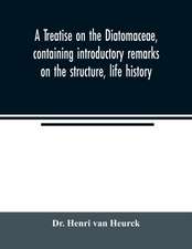 A treatise on the Diatomaceae, containing introductory remarks on the structure, life history, collection, cultivation and preparation of diatoms, and a description and figure typical of every known genus, as well as a description and figure of every spec