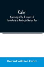 Carter, a genealogy of the descendants of Thomas Carter of Reading and Weston, Mass., and of Hebron and Warren, Ct. Also some account of the descendants of his brothers, Eleazer, Daniel, Ebenezer and Ezra, sons of Thomas Carter and grandsons of Rev. Thoma