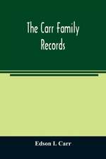 The Carr family records. Embacing the record of the first families who settled in America and their descendants, with many branches who came to this country at a later date