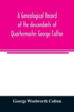 A genealogical record of the descendants of Quartermaster George Colton