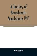 A directory of Massachusetts manufactures 1913