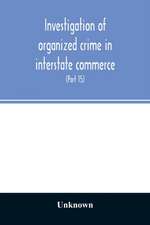 Investigation of organized crime in interstate commerce. Hearings before a Special Committee to Investigate Organized Crime in Interstate Commerce, United States Senate, Eighty-Second Congress (Part 15)