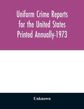 Uniform Crime Reports for the United States Printed Annually-1973