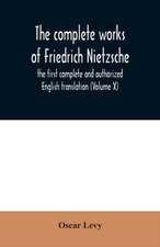 The complete works of Friedrich Nietzsche