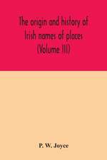 The origin and history of Irish names of places (Volume III)