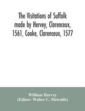 The visitations of Suffolk made by Hervey, Clarenceux, 1561, Cooke, Clarenceux, 1577, and Raven, Richmond herald, 1612, with notes and an appendix of additional Suffolk pedigrees