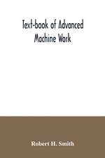 Text-book of advanced machine work; Prepared for Student in Technical, Manual Training, and Trade Schools, and for the Apprentice in the Shop