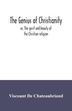 The genius of Christianity; or, The spirit and beauty of the Christian religion