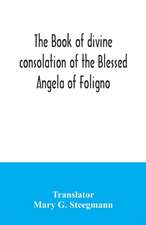 The book of divine consolation of the Blessed Angela of Foligno