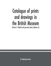 Catalogue of prints and drawings in the British Museum