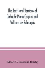 The texts and versions of John de Plano Carpini and William de Rubruquis