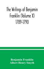 The writings of Benjamin Franklin (Volume X) 1789-1790