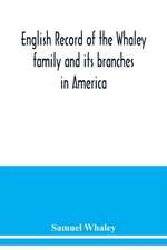 English record of the Whaley family and its branches in America