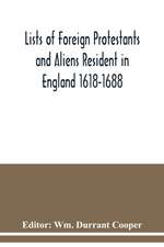 Lists of Foreign Protestants and Aliens Resident in England 1618-1688