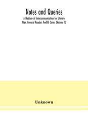 Notes and queries; A Medium of Intercommunication for Literary Men, General Readers Twelfth Series (Volume 1)