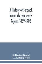 A history of Sarawak under its two white Rajahs, 1839-1908