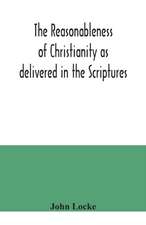 The reasonableness of Christianity as delivered in the Scriptures