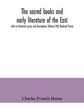 The sacred books and early literature of the East; with an historical survey and descriptions (Volume VIII) Medieval Persia