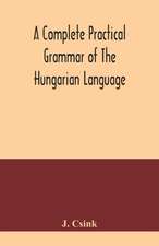 A complete practical grammar of the Hungarian language; with exercises, selections from the best authors, and vocabularies, to which is added a Historical sketch of Hungarian literature