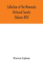 Collection of the Minnesota Historical Society (Volume XVII); Minnesota Geographic Names Their origin and Historic Significance