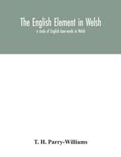 The English element in Welsh; a study of English loan-words in Welsh