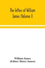 The letters of William James (Volume I)