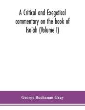 A critical and exegetical commentary on the book of Isaiah (Volume I)