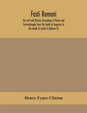 Fasti romani, the civil and literary chronology of Rome and Constantinople from the death of Augustus to the death of Justin II (Volume II)