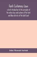 Fanti customary laws, a brief introduction to the principles of the native laws and customs of the Fanti and Akan districts of the Gold Coast, with a report of some cases thereon decided in the Law Courts