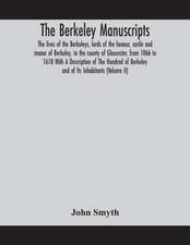 The Berkeley manuscripts. The lives of the Berkeleys, lords of the honour, castle and manor of Berkeley, in the county of Gloucester, from 1066 to 1618 With A Description of The Hundred of Berkeley and of Its Inhabitants (Volume II)