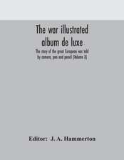 The war illustrated album de luxe; the story of the great European war told by camera, pen and pencil (Volume X)