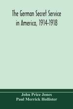 The German secret service in America, 1914-1918