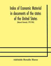 Index of economic material in documents of the states of the United States; (Volume-8 Kentucky 1792-1904) prepared for the Department of Economics and Sociology of the Carnegie Institution of Washington