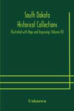 South Dakota Historical Collections; Illustrated with Maps and Engravings (Volume IX)