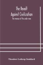 The revolt against civilization: the menace of the under man