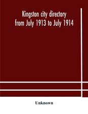 Kingston city directory from July 1913 to July 1914, including directories of Barriefield, Cataraqui, Garden Island and Portsmouth