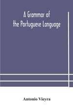 A grammar of the Portuguese language; to which is added a copious vocabulary and dialogues, with extracts from the best Portuguese authors