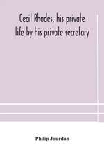 Cecil Rhodes, his private life by his private secretary