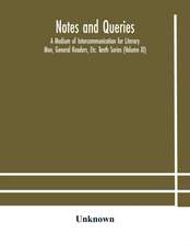 Notes and queries; A Medium of Intercommunication for Literary Men, General Readers, Etc. Tenth Series (Volume XI)