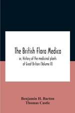 The British Flora Medica, Or, History Of The Medicinal Plants Of Great Britain (Volume Ii)