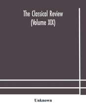 The Classical review (Volume XIX)