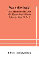 Book-auction records; A Priced and annotated record of London, Dublin, Edinburgh, Glasgow and American Book-Auctions (Volume XIII) (Part I)