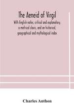 The Aeneid of Virgil. With English notes, critical and explanatory, a metrical clavis, and an historical, geographical and mythological index