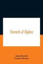 Elements Of Algebra. Translated From The French, With The Notes Of Bernoulli And The Additions Of De La Grange To Which Is Prefixed A Memoirs Of The Life And Character Of Euler