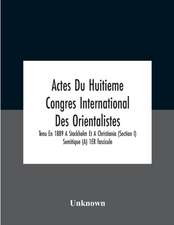 Actes Du Huitieme Congres International Des Orientalistes, Tenu En 1889 A Stockholm Et A Christiania (Section I) Semitique (A) 1Er Fascicule