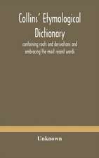 Collins' etymological dictionary, containing roots and derivations and embracing the most recent words